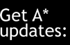 Get A* updates: